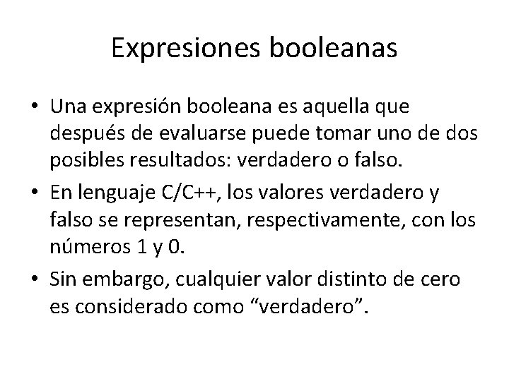 Expresiones booleanas • Una expresión booleana es aquella que después de evaluarse puede tomar