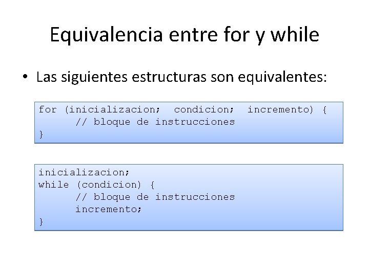 Equivalencia entre for y while • Las siguientes estructuras son equivalentes: for (inicializacion; condicion;