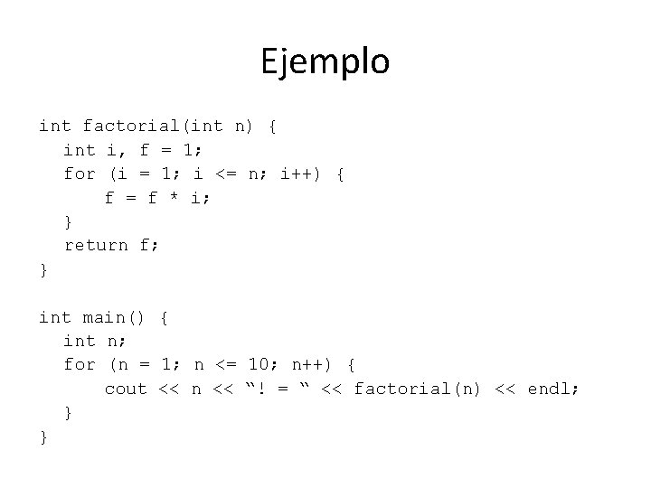 Ejemplo int factorial(int n) { int i, f = 1; for (i = 1; Ejemplo int factorial(int n) { int i, f = 1; for (i = 1;
