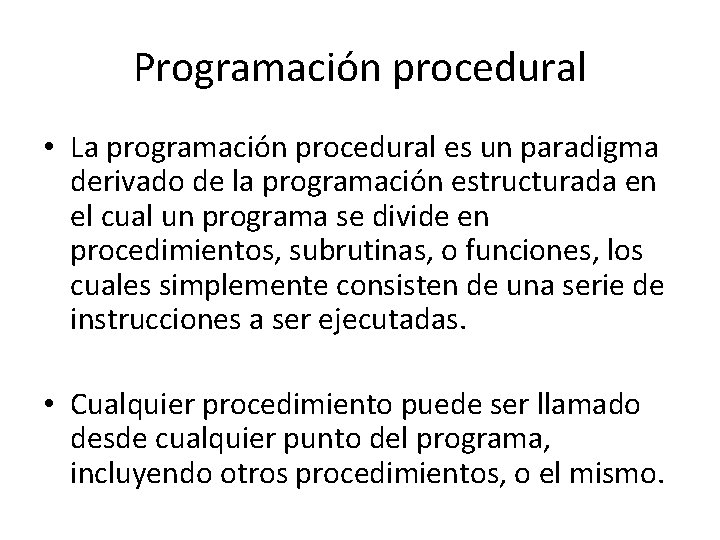 Programación procedural • La programación procedural es un paradigma derivado de la programación estructurada