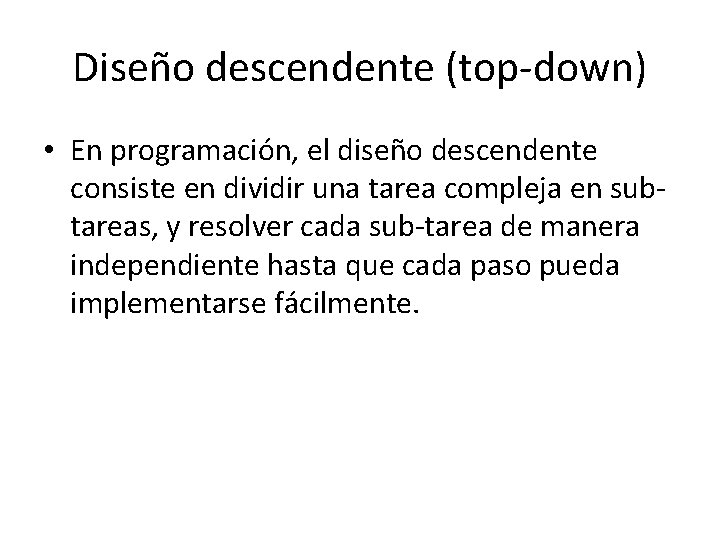 Diseño descendente (top-down) • En programación, el diseño descendente consiste en dividir una tarea Diseño descendente (top-down) • En programación, el diseño descendente consiste en dividir una tarea