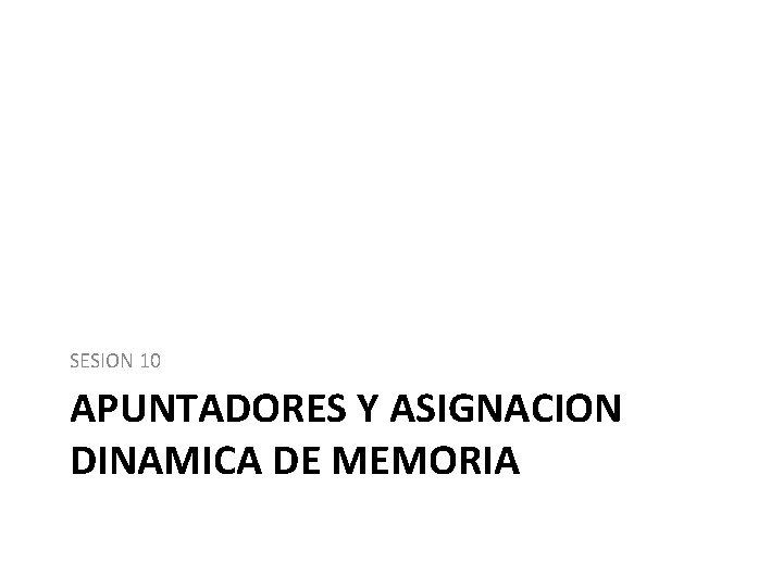 SESION 10 APUNTADORES Y ASIGNACION DINAMICA DE MEMORIA 