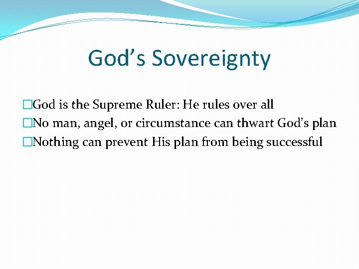 God’s Sovereignty �God is the Supreme Ruler: He rules over all �No man, angel,