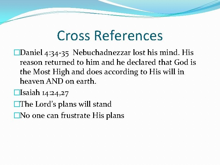 Cross References �Daniel 4: 34 -35 Nebuchadnezzar lost his mind. His reason returned to