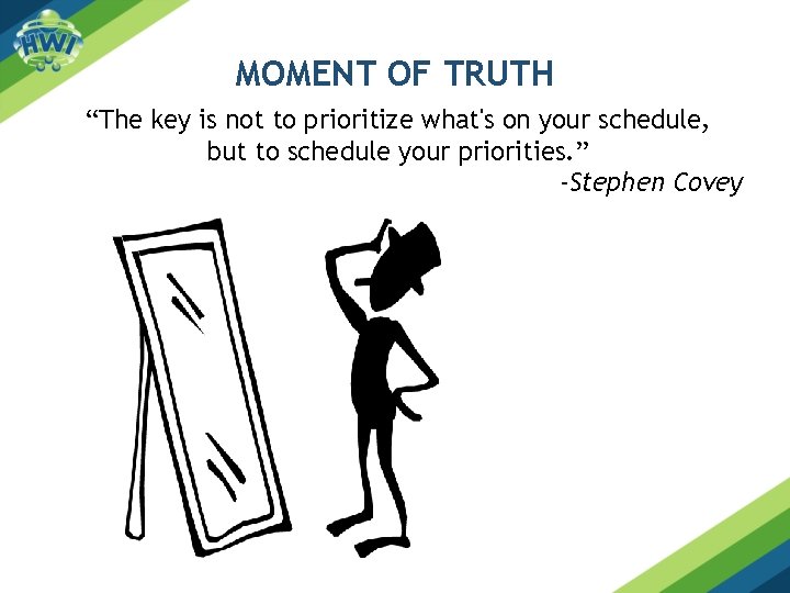 MOMENT OF TRUTH “The key is not to prioritize what's on your schedule, but