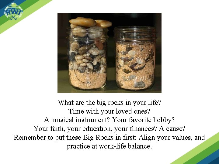 What are the big rocks in your life? Time with your loved ones? A