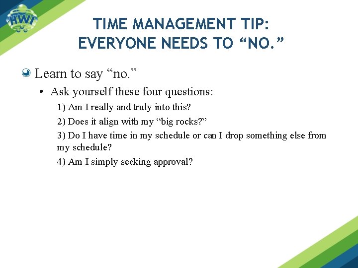 TIME MANAGEMENT TIP: EVERYONE NEEDS TO “NO. ” Learn to say “no. ” •