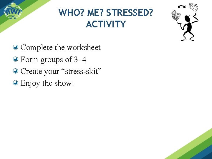 WHO? ME? STRESSED? ACTIVITY Complete the worksheet Form groups of 3– 4 Create your