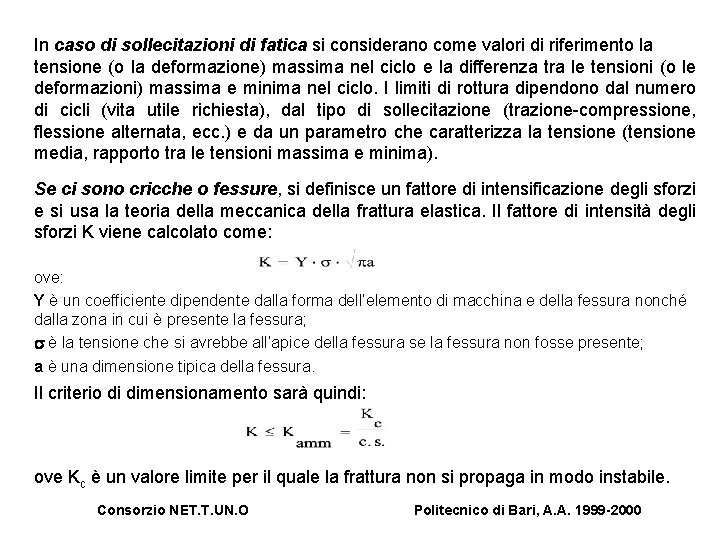 In caso di sollecitazioni di fatica si considerano come valori di riferimento la tensione