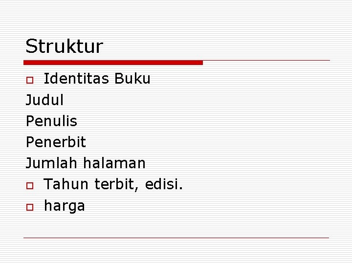 Struktur Identitas Buku Judul Penulis Penerbit Jumlah halaman o Tahun terbit, edisi. o harga