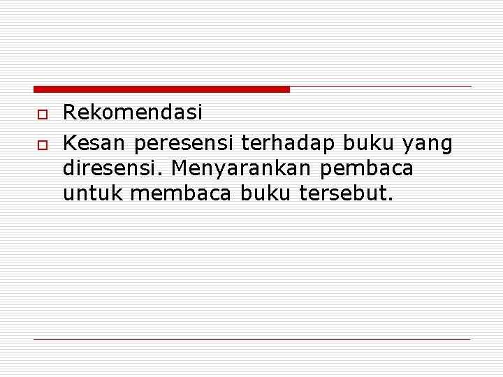o o Rekomendasi Kesan peresensi terhadap buku yang diresensi. Menyarankan pembaca untuk membaca buku
