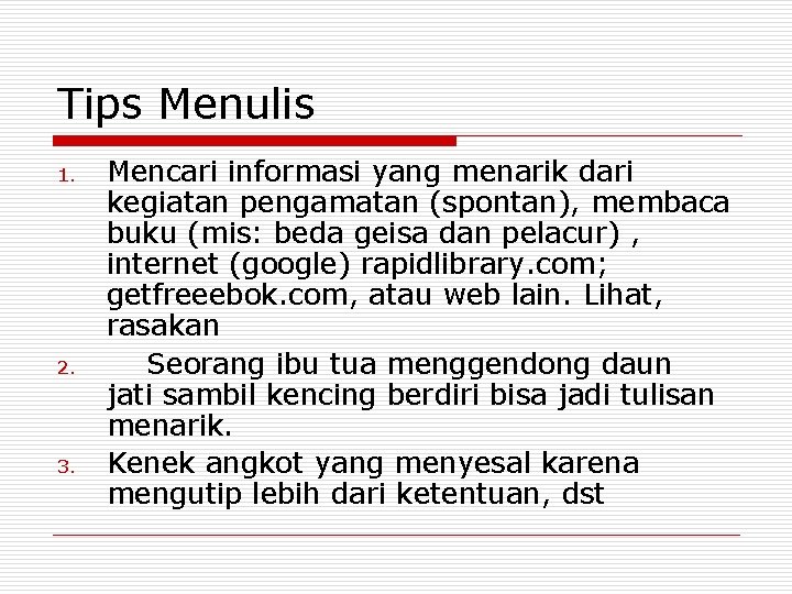 Tips Menulis 1. 2. 3. Mencari informasi yang menarik dari kegiatan pengamatan (spontan), membaca