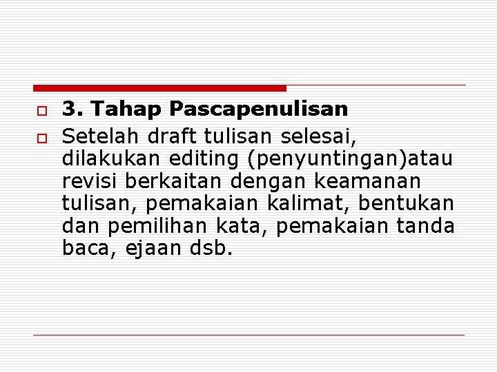 o o 3. Tahap Pascapenulisan Setelah draft tulisan selesai, dilakukan editing (penyuntingan)atau revisi berkaitan