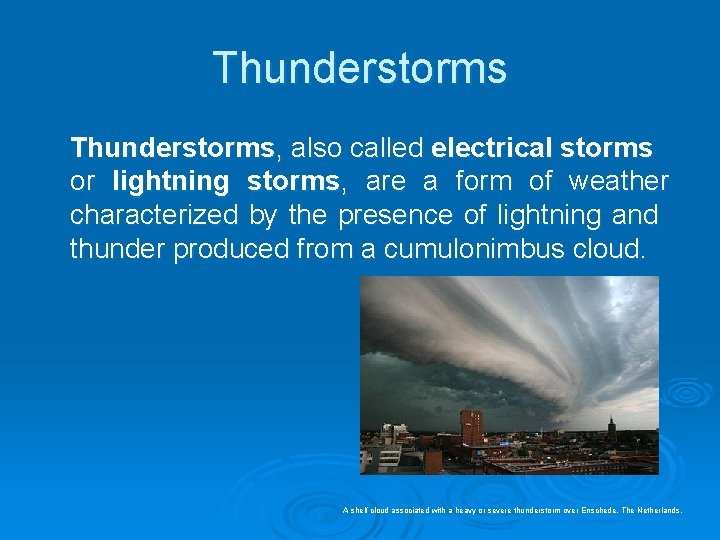 Thunderstorms, also called electrical storms or lightning storms, are a form of weather characterized