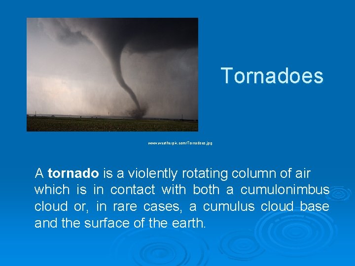 Tornadoes www. weatherpix. com/Tornadoes. jpg A tornado is a violently rotating column of air