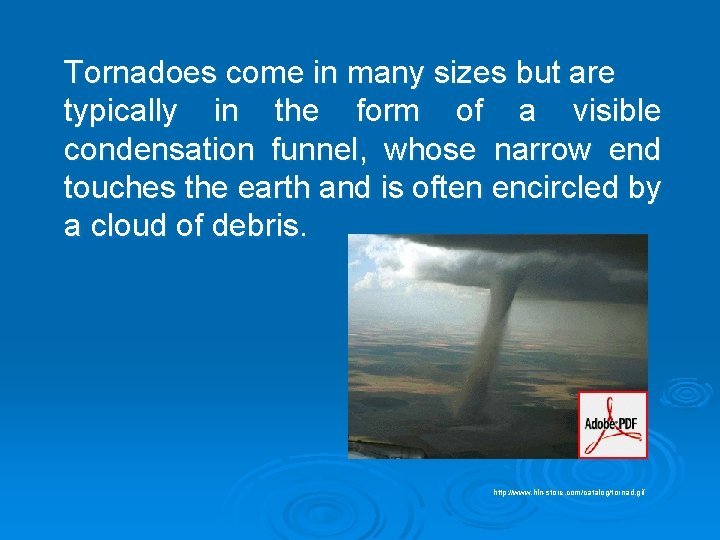 Tornadoes come in many sizes but are typically in the form of a visible