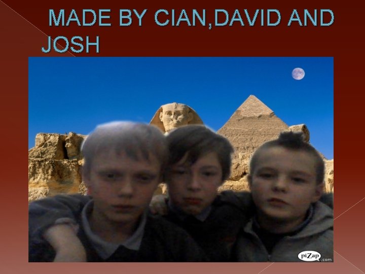  MADE BY CIAN, DAVID AND JOSH 