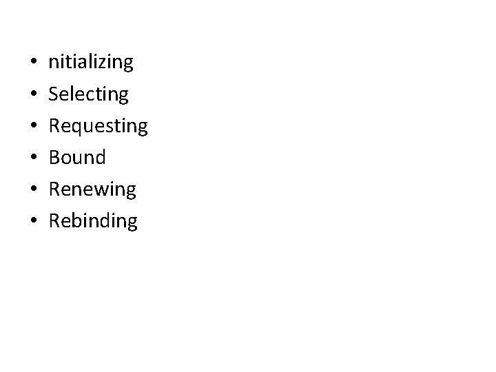  • • • nitializing Selecting Requesting Bound Renewing Rebinding 