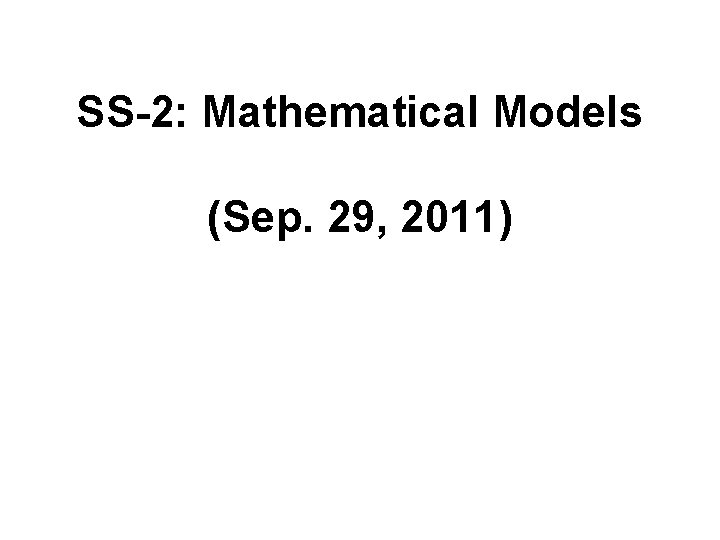 SS-2: Mathematical Models (Sep. 29, 2011) 