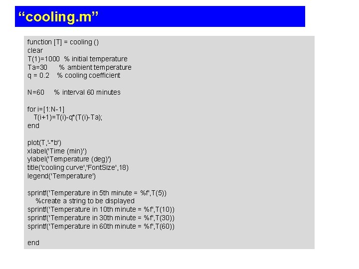 “cooling. m” function [T] = cooling () clear T(1)=1000 % initial temperature Ta=30 %