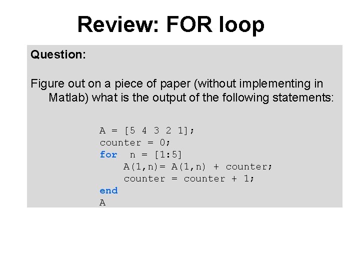 Review: FOR loop Question: Figure out on a piece of paper (without implementing in