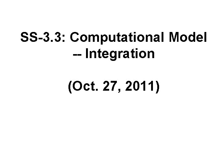 SS-3. 3: Computational Model -- Integration (Oct. 27, 2011) 