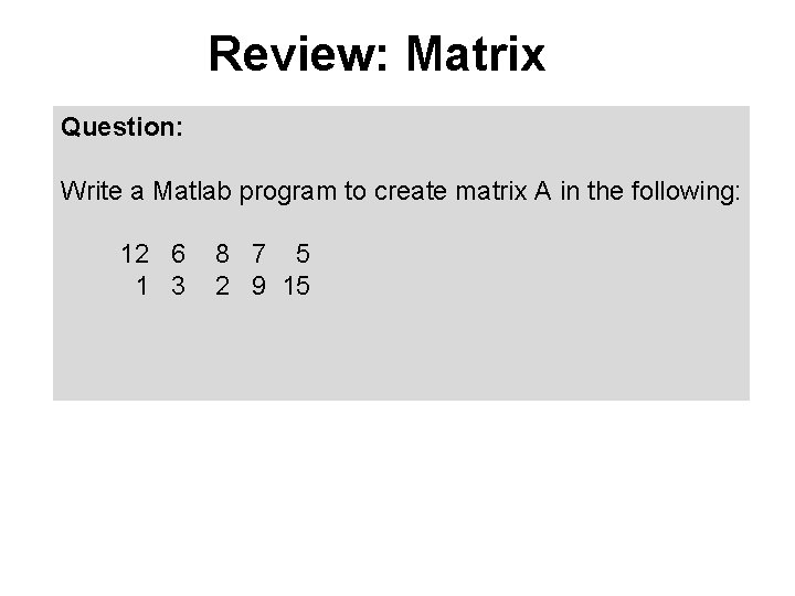Review: Matrix Question: Write a Matlab program to create matrix A in the following: