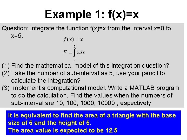 Example 1: f(x)=x Question: integrate the function f(x)=x from the interval x=0 to x=5.