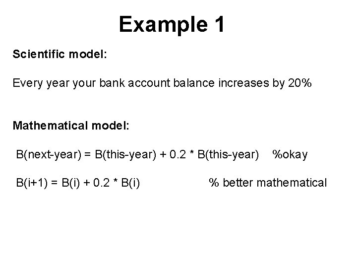 Example 1 Scientific model: Every year your bank account balance increases by 20% Mathematical