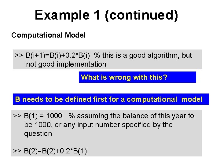 Example 1 (continued) Computational Model >> B(i+1)=B(i)+0. 2*B(i) % this is a good algorithm,