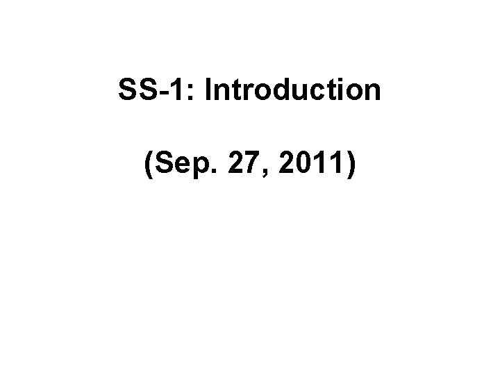 SS-1: Introduction (Sep. 27, 2011) 