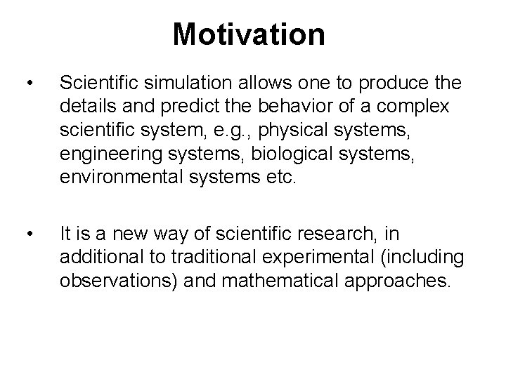 Motivation • Scientific simulation allows one to produce the details and predict the behavior