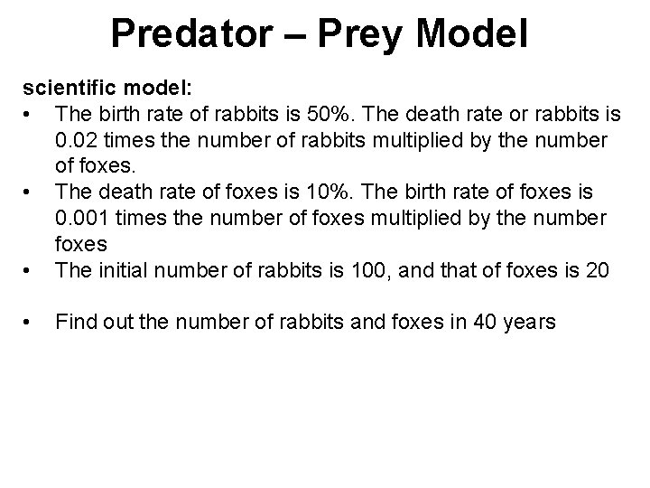 Predator – Prey Model scientific model: • The birth rate of rabbits is 50%.