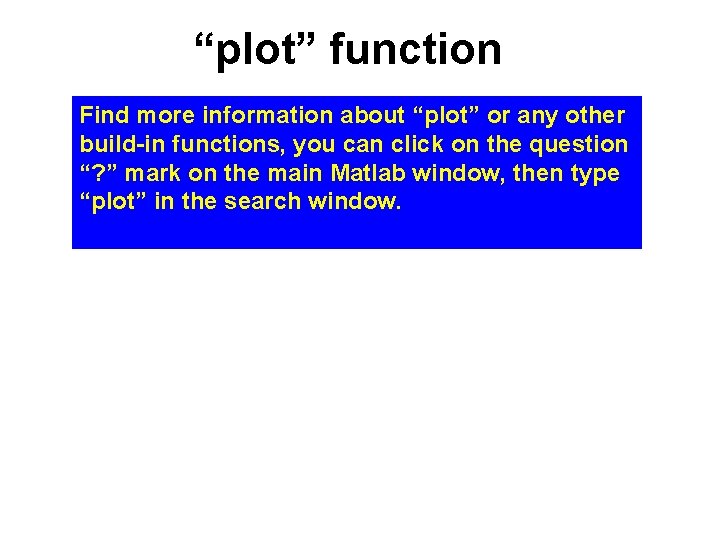 “plot” function Find more information about “plot” or any other build-in functions, you can