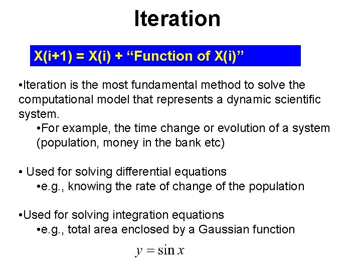 Iteration X(i+1) = X(i) + “Function of X(i)” • Iteration is the most fundamental