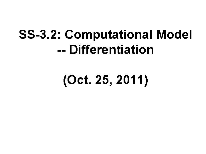 SS-3. 2: Computational Model -- Differentiation (Oct. 25, 2011) 