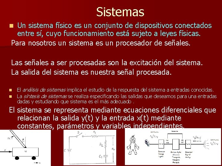 Sistemas Un sistema físico es un conjunto de dispositivos conectados entre sí, cuyo funcionamiento