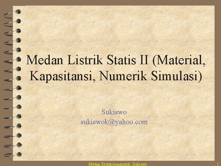Medan Listrik Statis II (Material, Kapasitansi, Numerik Simulasi) Sukiswo sukiswok@yahoo. com Medan Elektromagnetik. Sukiswo