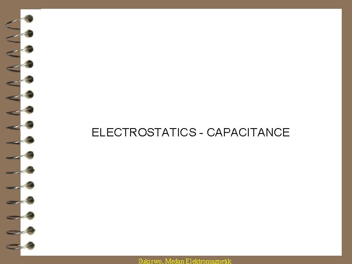 ELECTROSTATICS - CAPACITANCE Sukiswo, Medan Elektromagnetik 