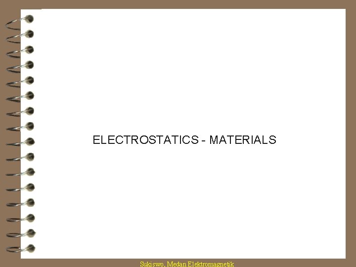 ELECTROSTATICS - MATERIALS Sukiswo, Medan Elektromagnetik 