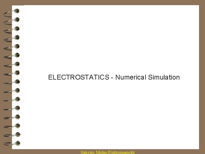ELECTROSTATICS - Numerical Simulation Sukiswo, Medan Elektromagnetik 