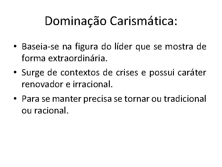 Dominação Carismática: • Baseia-se na figura do líder que se mostra de forma extraordinária.
