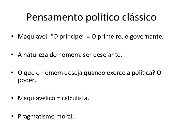 Pensamento político clássico • Maquiavel: “O príncipe” = O primeiro, o governante. • A
