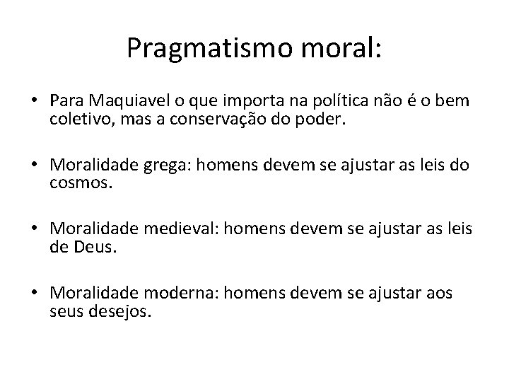 Pragmatismo moral: • Para Maquiavel o que importa na política não é o bem