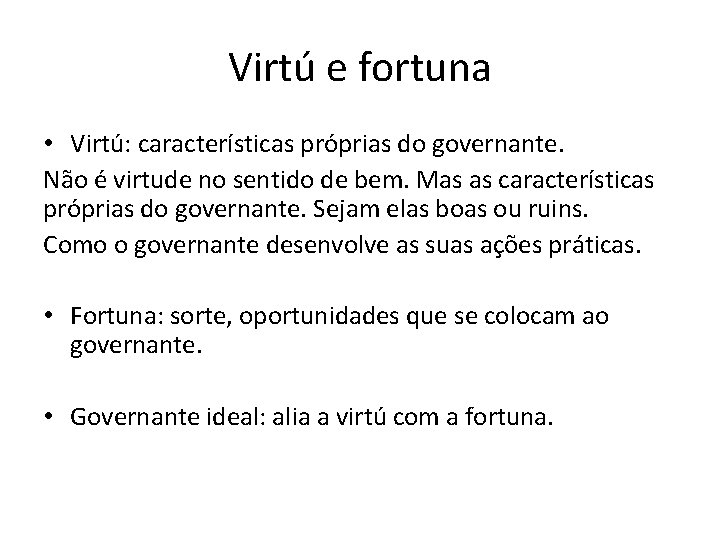 Virtú e fortuna • Virtú: características próprias do governante. Não é virtude no sentido