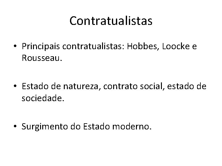 Contratualistas • Principais contratualistas: Hobbes, Loocke e Rousseau. • Estado de natureza, contrato social,