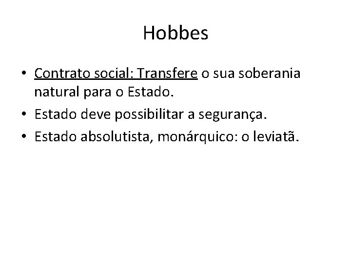 Hobbes • Contrato social: Transfere o sua soberania natural para o Estado. • Estado