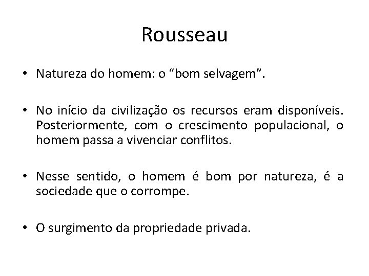 Rousseau • Natureza do homem: o “bom selvagem”. • No início da civilização os