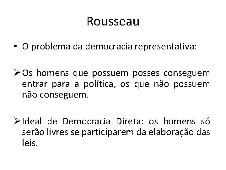 Rousseau • O problema da democracia representativa: Ø Os homens que possuem posses conseguem