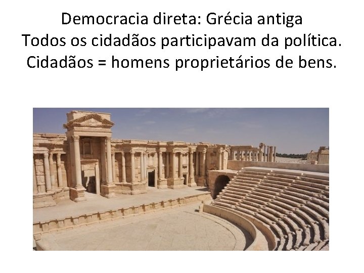 Democracia direta: Grécia antiga Todos os cidadãos participavam da política. Cidadãos = homens proprietários